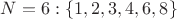 $N=6: \{1,2,3,4,6,8\}$