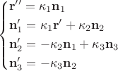 $$\[
\left\{ \begin{gathered}
  {\mathbf{r''}} = \kappa _1 {\mathbf{n}}_1  \hfill \\
  {\mathbf{n}}_1 ^\prime   = \kappa _1 {\mathbf{r'}} + \kappa _2 {\mathbf{n}}_2  \hfill \\
  {\mathbf{n}}_2 ^\prime   =  - \kappa _2 {\mathbf{n}}_1  + \kappa _3 {\mathbf{n}}_3  \hfill \\
  {\mathbf{n}}_3 ^\prime   =  - \kappa _3 {\mathbf{n}}_2  \hfill \\ 
\end{gathered}  \right.
\]
$$