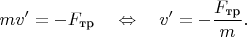$mv'=-F_{\text{тр}} \quad\Leftrightarrow\quad v'=-\dfrac{F_{\text{тр}}}{m}.$