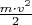 $\frac{m\cdot v^2}{2}$