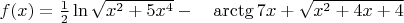 $f(x) = \frac { 1 }{ 2 } \ln { \sqrt { { x }^{ 2 }+5{ x }^{ 4 } }  } -\quad \arctg { 7x } + \sqrt{x^2+4x+4} $