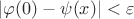 $|\varphi(0)-\psi(x)|<\varepsilon$