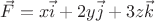 $ \vec F = x \vec i + 2y \vec j + 3z \vec k $