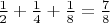 $\frac 1 2+\frac 1 4+\frac 1 8=\frac 7 8$