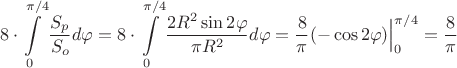$$ 8 \cdot \int\limits_{0}^{\pi /4  }  \frac{S_p}{S_o} d\varphi =  8 \cdot \int\limits_{0}^{\pi /4  }   \frac{2 R^2 \sin 2 \varphi}{\pi R^2  }   d\varphi       =  \frac{8}{\pi} (-\cos  2\varphi ) \Big|_{0}^{\pi/4}  =    \frac{8}{\pi}     $$
