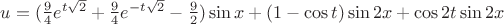 $\[u = (\frac{9}{4}{e^{t\sqrt 2 }} + \frac{9}{4}{e^{ - t\sqrt 2 }} - \frac{9}{2})\sin x + (1 - \cos t)\sin 2x + \cos 2t\sin 2x\]$
