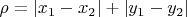 $\rho=|x_1-x_2|+|y_1-y_2|$