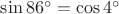 $\[\sin {86^ \circ } = \cos {4^ \circ }\]
$