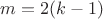 $ m=2(k-1) $