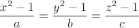 $$\dfrac{x^2-1}{a}=\dfrac{y^2-1}{b}=\dfrac{z^2-1}{c}$$