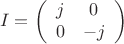 $$
I=\left(
\begin{array}{cc}
j& 0\\
0 & -j
\end{array}
\right)
$$