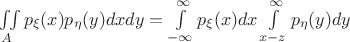 $\iint\limits_{A}p_{\xi}(x)p_{\eta}(y)dxdy=\int\limits_{-\infty}^{\infty}p_{\xi}(x)dx\int\limits_{x-z}^{\infty}p_{\eta}(y)dy$