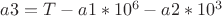 $a3=T-a1*10^6-a2*10^3$