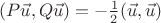 $(P\vec u, Q\vec u)=-\frac12(\vec u,\vec u)$