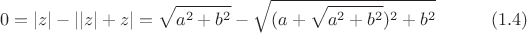 $$0=|z|-||z|+z|=\sqrt{a^2+b^2}-\sqrt{(a+\sqrt{a^2+b^2})^2+b^2} \eqno (1.4)$$