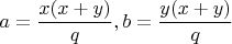 $a=\dfrac{x(x+y)}{q},b=\dfrac{y(x+y)}{q}$