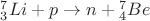 ${}^7_3Li+p \to n+{}^7_4Be$