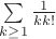 $\sum\limits_{k \geq 1}\frac{1}{kk!}$