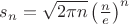 $s_n=\sqrt {2 \pi n}  \left(\frac n e \right)^n$