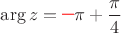 $\arg z = \text{\color{red}\large\bf{--}}\pi+\dfrac{\pi}{4}$
