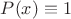 $P(x)\equiv 1$