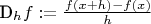D_h f: = \frac{{f(x + h) - f(x)}}{h}