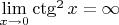 $\lim\limits_{x\to 0} \ctg^2 x =\infty$