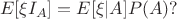 $$
E[\xi I_A] = E[\xi|A]P(A)?
$$