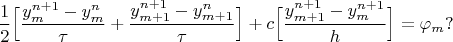 $$\frac{1}{2}\Bigl[\frac{y_m^{n+1} - y_m^n}{\tau} + \frac{y_{m+1}^{n+1} - y_{m+1}^n}{\tau} \Bigr] + c\Bigl[\frac{y_{m+1}^{n+1} - y_m^{n+1}}{h}  \Bigr] = \varphi_m ?$$
