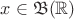 $x\in \mathfrak B(\mathbb R)$