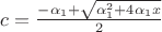 $c=\frac{-\alpha_1+\sqrt{\alpha_1^2+4\alpha_1x}}{2}$
