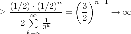 $$\ge\frac{\left(1/2\right)\cdot{\left(1/2\right)}^{n}}{2\sum\limits_{k={n}}^{\infty}\frac{1}{3^k}}=\left(\frac{3}{2}\right)^{n+1}\rightarrow\infty $$
