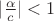 $|\frac{\alpha}{c}| < 1$