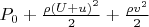 $P_0+\frac{\rho (U+u)^2}{2}+\frac{\rho v^2}{2}$