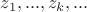 $z_1,...,z_k,...$ $z_1,...,z_k,...$