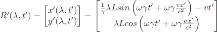 $\bar{R'}(\lambda ,t')=\begin{bmatrix}x'(\lambda ,t') \\ y'(\lambda ,t') \end{bmatrix}=\begin{bmatrix}\frac{1}{\gamma }\lambda Lsin\left ( \omega \gamma t'+\omega \gamma \frac{vx'}{c^2} \right )-vt' \\ \lambda Lcos\left ( \omega \gamma t'+\omega \gamma \frac{vx'}{c^2} \right ) \end{bmatrix}$