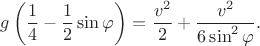 $$g\left(\frac 1 4-\frac 1 2\sin\varphi\right)=\frac{v^2}2+\frac{v^2}{6\sin^2\varphi}.$$