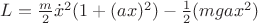 $L=\frac{m}{2} \dot{x}^2(1+(a x)^2)-\frac{1}{2}(mgax^2)$