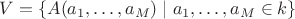 $V=\{A(a_1,\ldots,a_M)\;|\;a_1,\ldots, a_M\in k\}$