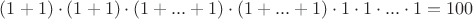 $(1+1)\cdot(1+1)\cdot(1+...+1)\cdot(1+...+1)\cdot 1\cdot 1\cdot ...\cdot 1=100$