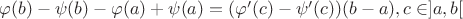 $\varphi(b)-\psi(b)-\varphi(a)+\psi(a)=(\varphi'(c)-\psi'(c))(b-a), c\in]a,b[$
