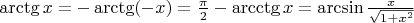 $\arctg x = -\arctg (-x) = \frac{\pi}{2} - \arcctg x=\arcsin \frac{x}{\sqrt{1+x^2}}$