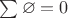 $\sum \varnothing = 0$