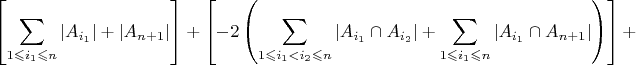 ${\displaystyle \left[\sum_{1\leqslant i_{1}\leqslant n}\left|A_{i_{1}}\right|+\left|A_{n+1}\right|\right]+\left[-2\left(\sum_{1\leqslant i_{1}<i_{2}\leqslant n}\left|A_{i_{1}}\cap A_{i_{2}}\right|+{\displaystyle \sum_{1\leqslant i_{1}\leqslant n}\left|A_{i_{1}}\cap A_{n+1}\right|}\right)\right]+}$