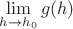 $\lim\limits_{h\to h_0} g(h)$