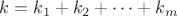 $k=k_1+k_2+\cdots+k_m$ $k=k_1+k_2+\cdots+k_m$