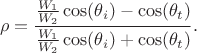 $$\rho=\frac {\frac {W_1}{W_2}\cos(\theta_i)-\cos(\theta_t)}{\frac{W_1}{W_2}\cos(\theta_i)+\cos(\theta_t)}.$$