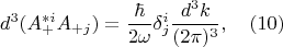 $$d^3(A_+^{*i}A_{+j})=\frac \hbar {2\omega}\delta^i_j \frac{d^3k}{(2\pi)^3},\quad (10)$$