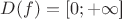 $D(f) = [0;+$\infty$]$