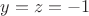 $y=z=-1$